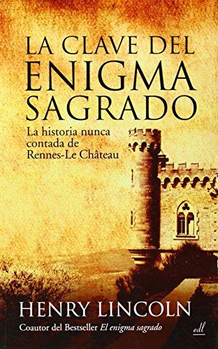 La clave del enigma sagrado : la historia nunca contada de Rennes-le-Chateau