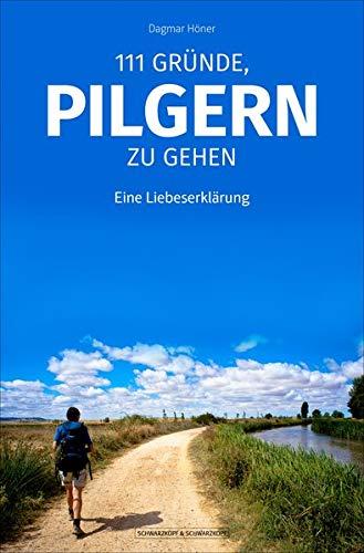 111 Gründe, pilgern zu gehen: Eine Liebeserklärung