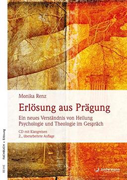 Erlösung aus Prägung: Ein neues Verständnis von Heilung. Psychologie und Theologie im Gespräch. Mit einer CD mit Klangreisen