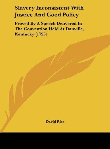 Slavery Inconsistent With Justice And Good Policy: Proved By A Speech Delivered In The Convention Held At Danville, Kentucky (1793)