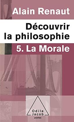 Découvrir la philosophie. Vol. 5. La morale