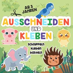 Ausschneidebuch ab 3 Jahren: Schneiden, Kleben und Basteln – Mein erstes Bastelbuch ab 3 Jahren mit niedlichen Tieren für Mädchen und Jungs