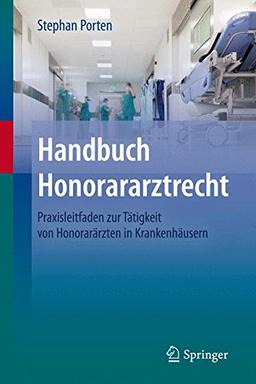 Handbuch Honorararztrecht: Praxisleitfaden zur Tätigkeit von Honorarärzten in Krankenhäusern