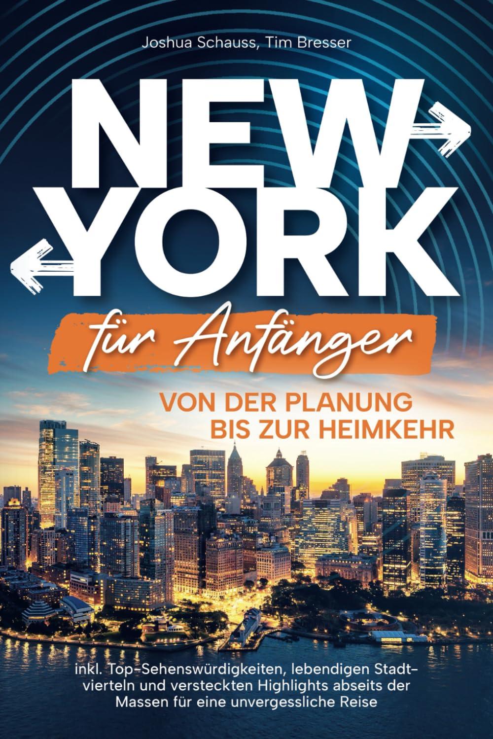 New York für Anfänger – Von der Planung bis zur Heimkehr inkl. Top-Sehenswürdigkeiten, lebendigen Stadtvierteln und versteckten Highlights abseits der Massen für eine unvergessliche Reise