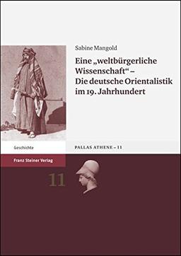 Eine "weltbürgerliche Wissenschaft": Die deutsche Orientalistik im 19. Jahrhundert (Pallas Athene)