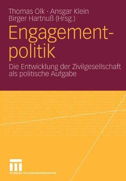 Engagementpolitik: Die Entwicklung der Zivilgesellschaft als politische Aufgabe (Bürgergesellschaft und Demokratie)