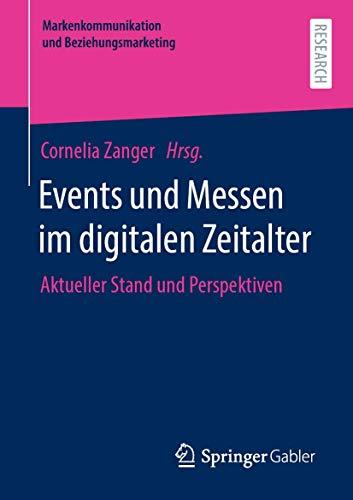 Events und Messen im digitalen Zeitalter: Aktueller Stand und Perspektiven (Markenkommunikation und Beziehungsmarketing)