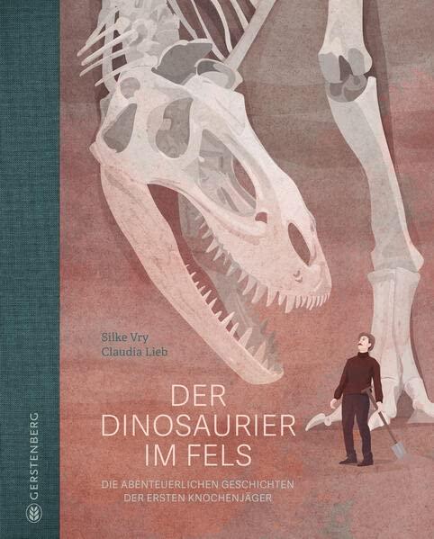 Der Dinosaurier im Fels: Die abenteuerlichen Geschichten der ersten Knochenjäger