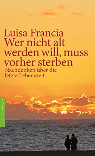 Wer nicht alt werden will, muss vorher sterben: Nachdenken über die letzte Lebenszeit