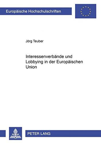 Interessenverbände und Lobbying in der Europäischen Union (Europäische Hochschulschriften / European University Studies / Publications Universitaires ... Science / Série 31: Sciences politiques)