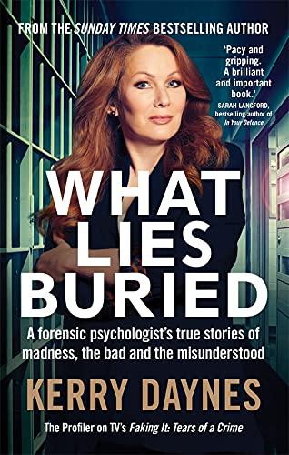 What Lies Buried: A forensic psychologist’s true stories of madness, the bad and the misunderstood