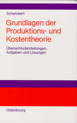 Grundlagen der Produktions- und Kostentheorie: Übersichtsdarstellungen, Aufgaben und Lösungen