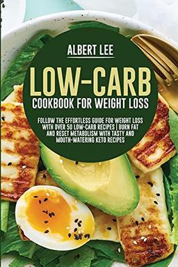 Low-Carb Cookbook For Weight Loss: Follow the Effortless Guide For Weight Loss With Over 50 Low-Carb Recipes | Burn Fat and Reset Metabolism With Tasty and Mouth-Watering Keto Recipes