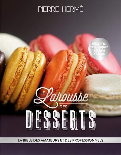 Le Larousse des desserts : la bible des amateurs et des professionnels