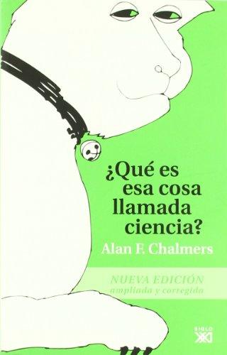 Qué es esa cosa llamada ciencia? : una valoración de la naturaleza y el estatuto de la ciencia y sus métodos (Teoría)