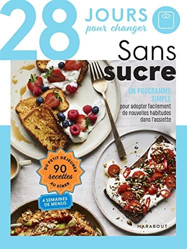 28 jours pour changer : sans sucre : un programme simple pour adopter facilement de nouvelles habitudes dans l'assiette