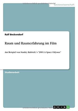 Raum und Raumerfahrung im Film: Am Beispiel von Stanley Kubrick´s "2001: A Space Odyssee"