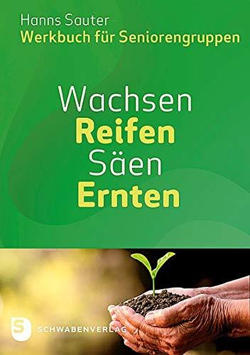 Wachsen - Reifen - Ernten - Säen: Werkbuch für Seniorengruppen