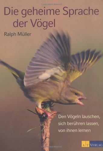 Die geheime Sprache der Vögel. Den Vögeln lauschen, sich berühren lassen, von ihnen lernen