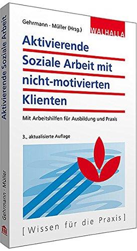 Aktivierende Soziale Arbeit mit nicht-motivierten Klienten: Mit Arbeitshilfen für Ausbildung und Praxis