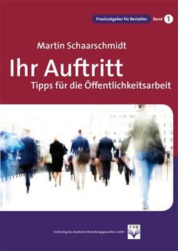 Ihr Auftritt: Tipps für die Öffentlichkeitsarbeit. Praxisratgeber für Bestatter