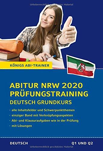 Abitur Nordrhein-Westfalen 2020 Prüfungstraining – Deutsch Grundkurs.: Königs Abi-Trainer: Mit allen Inhaltsfeldern und Schwerpunktthemen. Abi-Übungsaufgaben mit Lösungen