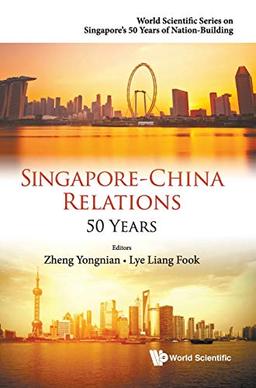 Singapore-China Relations: 50 Years (World Scientific Series on Singapore's 50 Years of Nation-building, Band 0)