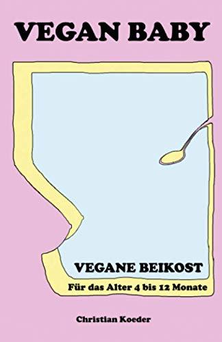 Vegan Baby: Vegane Beikost für das Alter 4 bis 12 Monate