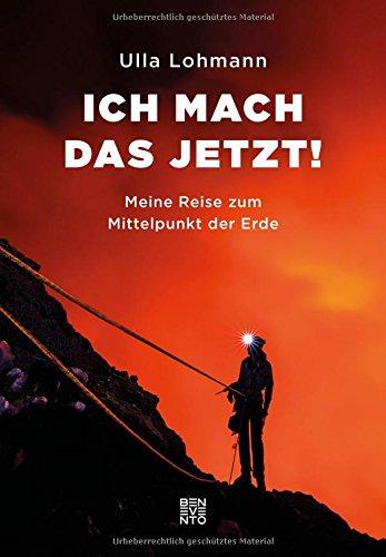 Ich mach das jetzt!: Meine Reise zum Mittelpunkt der Erde