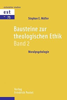 Bausteine zur theologischen Ethik: Band 2: Moralpsychologie (Eichstätter Studien - Neue Folge)