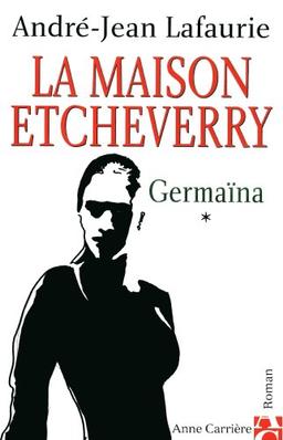 La maison Etcheverry. Vol. 1. Germaïna