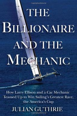 The Billionaire and the Mechanic: How Larry Ellison and a Car Mechanic Teamed Up to Win Sailings Greatest Race, The Americas Cup