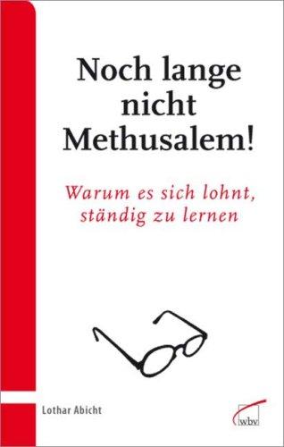 Noch lange nicht Methusalem!: Warum es sich lohnt, ständig zu lernen