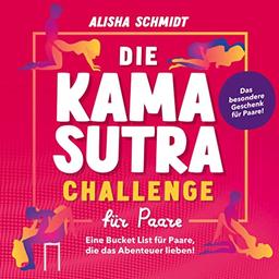 Die Kamasutra Challenge für Paare: Eine Bucket List für Paare, die das Abenteuer lieben | Das besondere Geschenk für Paare