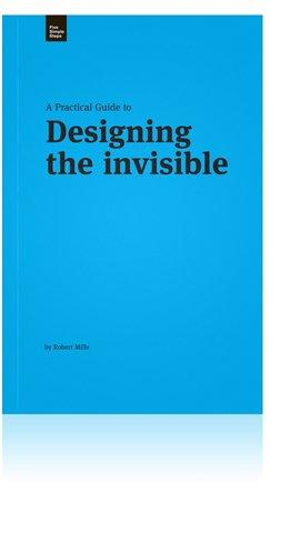 A Practical Guide to Designing the Invisible (Practical Guide Series)