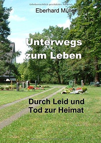 Unterwegs zum Leben: Durch Leid und Tod zur Heimat