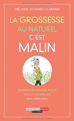 La grossesse au naturel, c'est malin : alimentation, bien-être, beauté... : tous les réflexes bio mois après mois