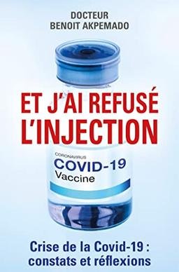 Et j'ai refusé l'injection : Crise de la Covid-19 : constats et réflexions