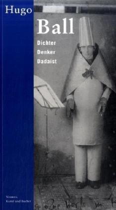 Hugo Ball: Dichter, Denker, Dadaist