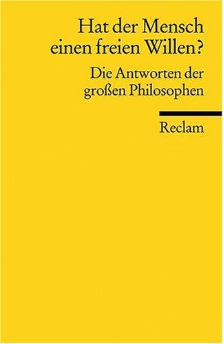 Hat der Mensch einen freien Willen?: Die Antworten der großen Philosophen