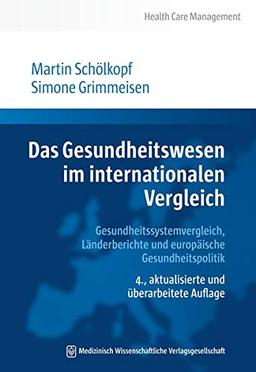 Das Gesundheitswesen im internationalen Vergleich: Gesundheitssystemvergleich, Länderberichte und europäische Gesundheitspolitik (Health Care Management)