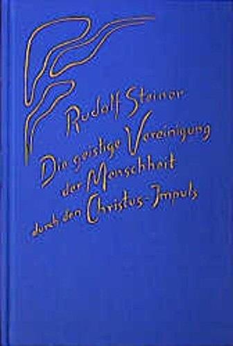 Die geistige Vereinigung der Menschheit durch den Christus-Impuls: 13 Vorträge, 1915 und 1916 in verschiedenen Städten (Rudolf Steiner Gesamtausgabe)