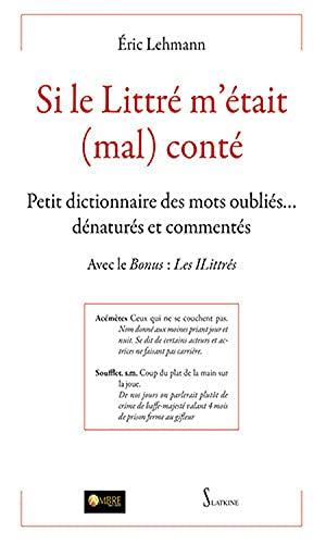 Si Littré m'était mal conté : petit dictionnaire des mots oubliés... dénaturés et commentés : avec le bonus les iLittrés