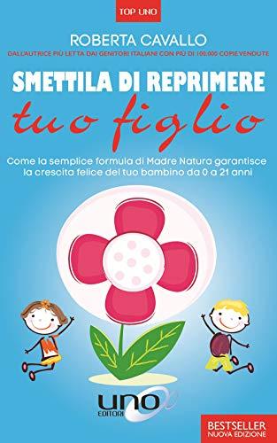 Roberta Cavallo / Antonio Panarese - Smettila Di Reprimere Tuo Figlio. Come La Semplice Formula Di Madre Natura Garantisce La Crescita Felice Del Tuo (1 BOOKS)