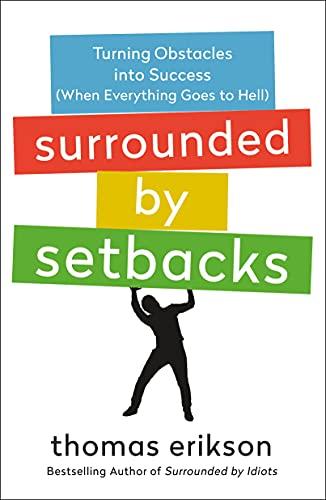 Surrounded by Setbacks: Turning Obstacles into Success (When Everything Goes to Hell) (The Surrounded by Idiots Series)