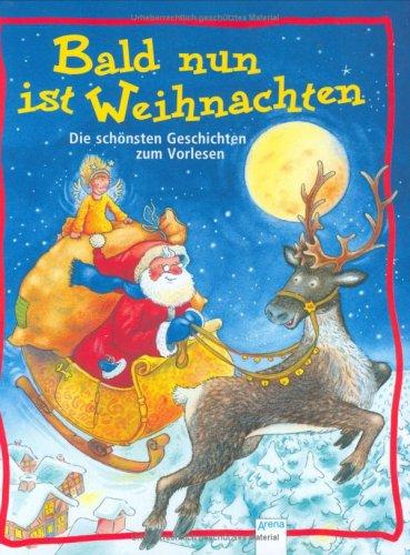 Bald nun ist Weihnachten. Die schönsten Geschichten zum Vorlesen. ( Ab 4 J.)