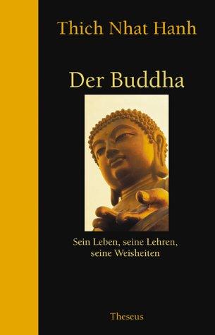 Der Buddha: Sein Leben, seine Lehren, seine Weisheiten