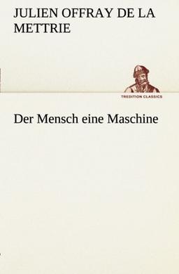 Der Mensch eine Maschine (TREDITION CLASSICS)