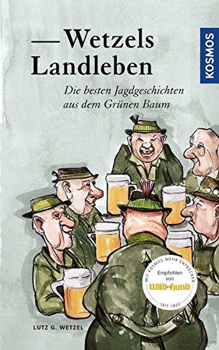 Wetzels Landleben: Die besten Jagdgeschichten aus dem Grünen Baum