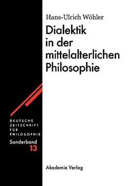 Dialektik in der mittelalterlichen Philosophie (Deutsche Zeitschrift für Philosophie / Sonderbände, Band 13)